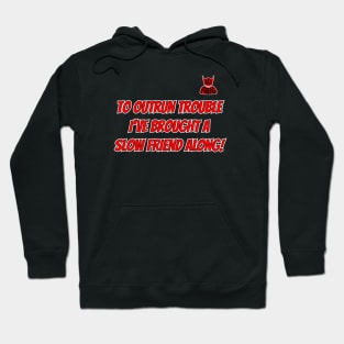To Outrun Trouble I've Brought A Slow Friend Along! (Bad Friend) Hoodie